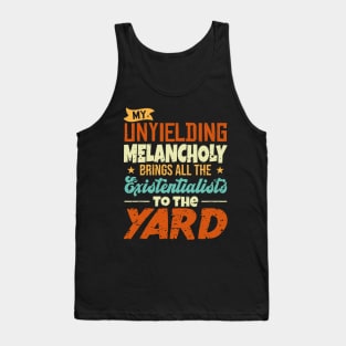 My Unyielding Melancholy Brings All The Existentialists To The Yard Tank Top